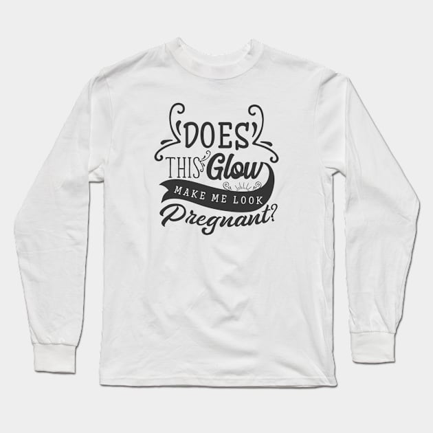 Does This Glow Make Me Look Pregnant Long Sleeve T-Shirt by unique_design76